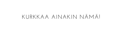 kurkkaa ainakin nämä